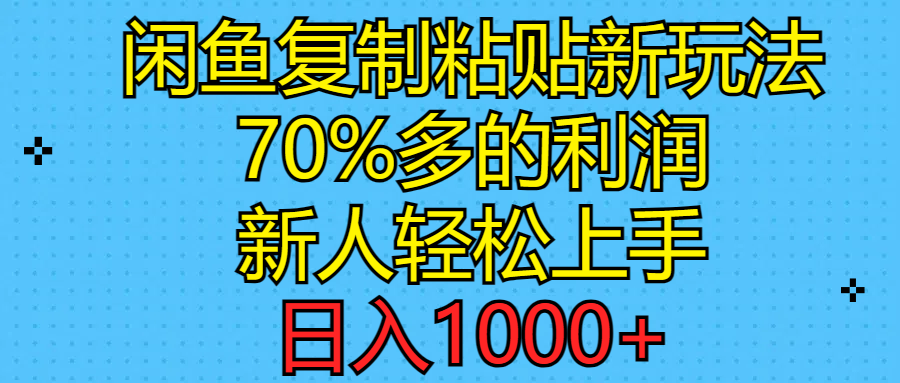 （11089期）闲鱼复制粘贴新玩法，70%利润，新人轻松上手，日入1000+ - 副业心选-副业心选