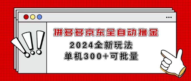 （11063期）拼多多京东全自动撸金，单机300+可批量-副业心选