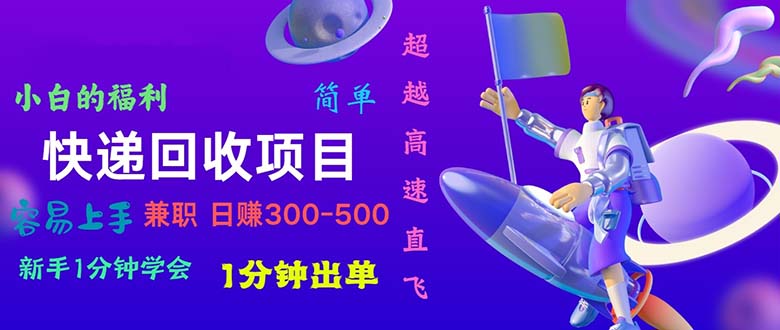 （11059期）快递 回收项目，容易上手，小白一分钟学会，一分钟出单，日赚300~800-副业心选