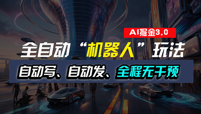 （11121期）全自动掘金“自动化机器人”玩法，自动写作自动发布，全程无干预，完全… - 副业心选-副业心选