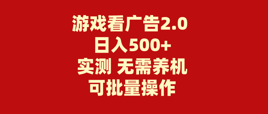 （11148期）游戏看广告2.0 无需养机 操作简单 没有成本 日入500+ - 副业心选-副业心选