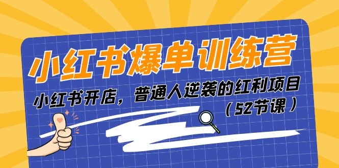 （11134期）小红书爆单训练营，小红书开店，普通人逆袭的红利项目（52节课） - 副业心选-副业心选