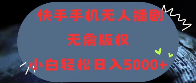 （11168期）快手手机无人播剧，无需硬改，轻松解决版权问题，小白轻松日入5000+-副业心选