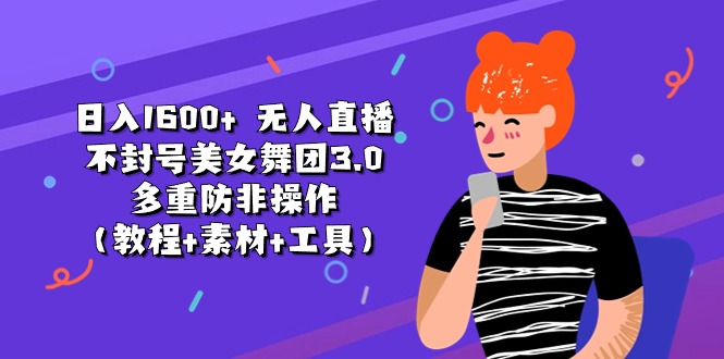 （11169期）日入1600+ 无人直播不封号美女舞团3.0 多重防非操作（教程+素材+工具） - 副业心选-副业心选