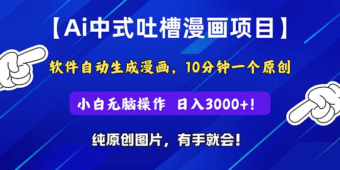 （11195期）Ai中式吐槽漫画项目，软件自动生成漫画，10分钟一个原创，小白日入3000+ - 副业心选-副业心选