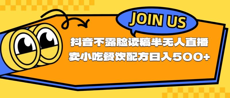 （11241期）不露脸读稿半无人直播卖小吃餐饮配方，日入500+-副业心选