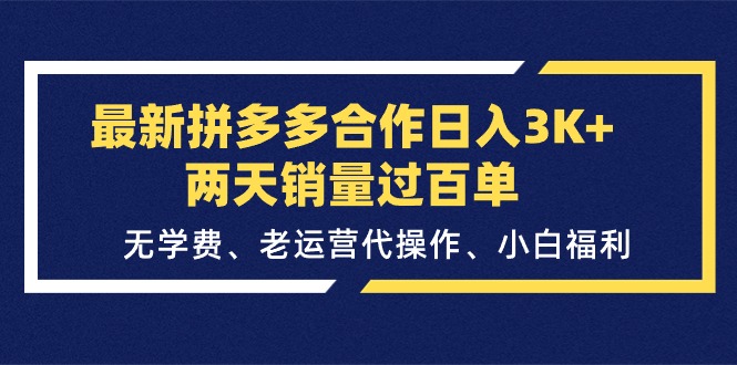 （11288期）最新拼多多合作日入3K+两天销量过百单，无学费、老运营代操作、小白福利 - 副业心选-副业心选