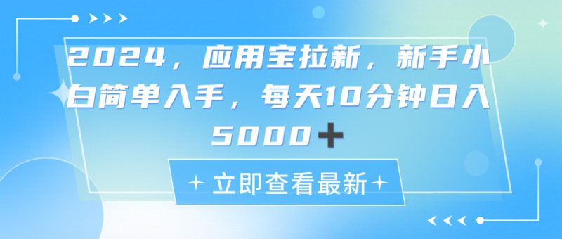 （11236期）2024应用宝拉新，真正的蓝海项目，每天动动手指，日入5000+-副业心选