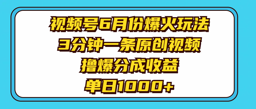 （11298期）视频号6月份爆火玩法，3分钟一条原创视频，撸爆分成收益，单日1000+ - 副业心选-副业心选
