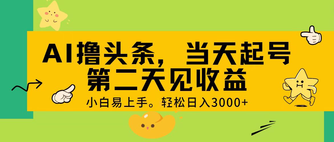 （11314期） AI撸头条，轻松日入3000+，当天起号，第二天见收益。 - 副业心选-副业心选