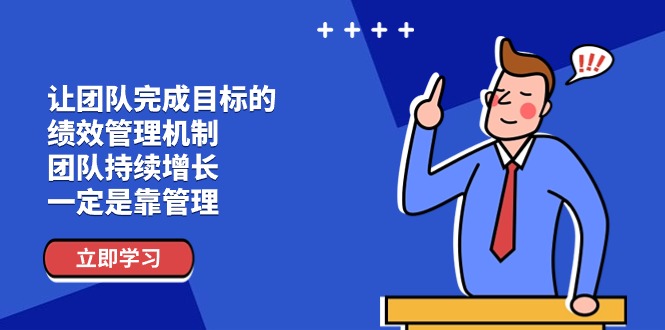 （11325期）让团队-完成目标的 绩效管理机制，团队持续增长，一定是靠管理-副业心选