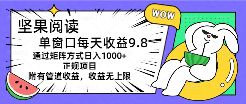 （11377期）坚果阅读单窗口每天收益9.8通过矩阵方式日入1000+正规项目附有管道收益… - 副业心选-副业心选
