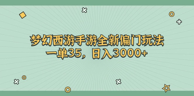 （11338期）梦幻西游手游全新偏门玩法，一单35，日入3000+ - 副业心选-副业心选