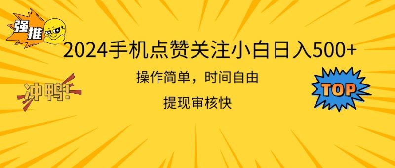 （11411期）2024手机点赞关注小白日入500  操作简单提现快-副业心选