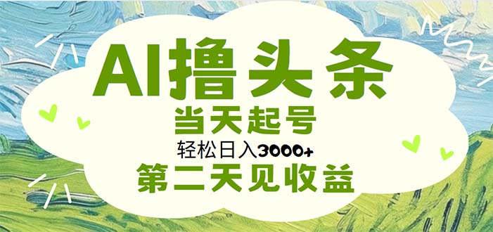 （11426期）AI撸头条，轻松日入3000+无脑操作，当天起号，第二天见收益 - 副业心选-副业心选