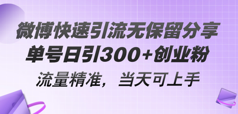 （11438期）微博快速引流无保留分享，单号日引300+创业粉，流量精准，当天可上手-副业心选