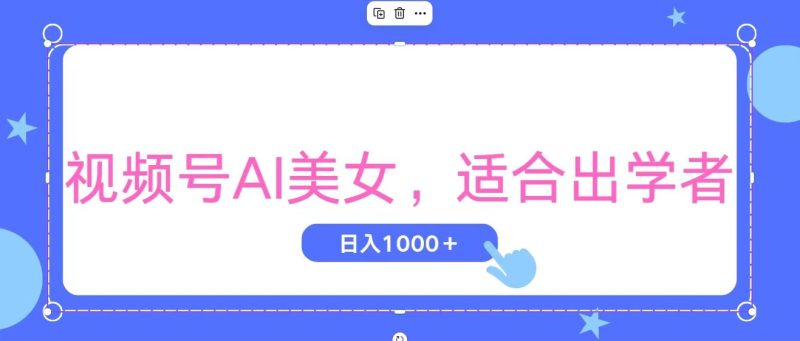 （11448期）视频号AI美女，当天观察收益的增长，适合初学者，无脑操作，轻松实现日…-副业心选