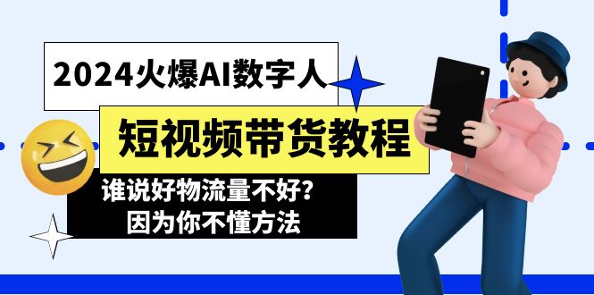 （11480期）2024火爆AI数字人短视频带货教程，谁说好物流量不好？因为你不懂方法 - 副业心选-副业心选