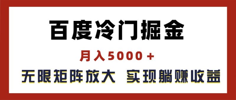 （11473期）百度冷门掘金，月入5000＋，无限矩阵放大，实现管道躺赚收益-副业心选