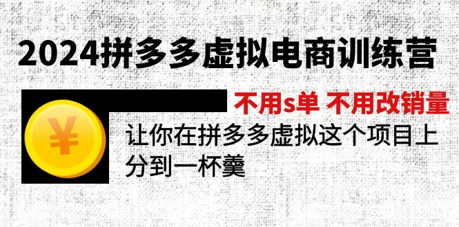 （11525期）2024拼多多虚拟电商训练营 不用s单 不用改销量 在拼多多虚拟上分到一杯羹 - 副业心选-副业心选