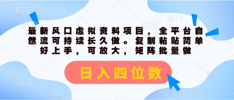 （11509期）最新风口虚拟资料项目，全平台自然流可持续长久做。复制粘贴 日入四位数-副业心选