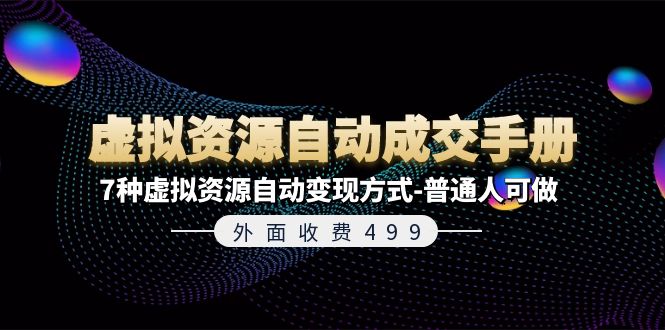 （11607期）外面收费499《虚拟资源自动成交手册》7种虚拟资源自动变现方式-普通人可做 - 副业心选-副业心选