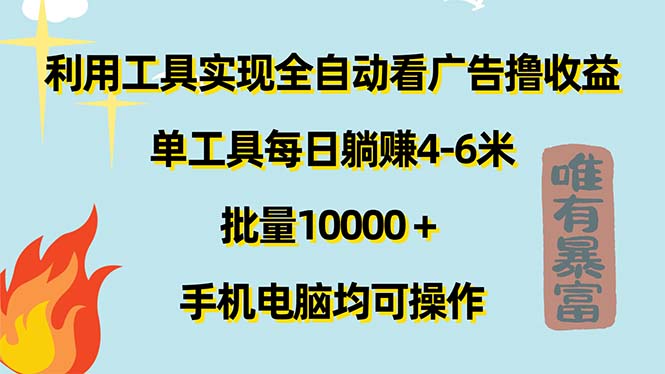 （11630期）利用工具实现全自动看广告撸收益，单工具每日躺赚4-6米 ，批量10000＋… - 副业心选-副业心选