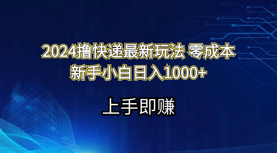 （11680期）2024撸快递最新玩法零成本新手小白日入1000+ - 副业心选-副业心选