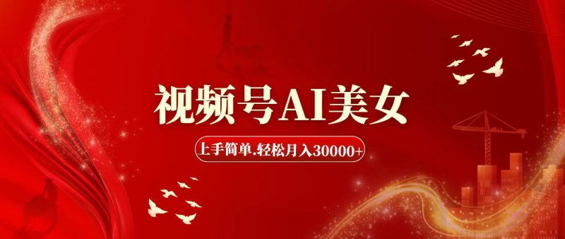 （11693期）视频号AI美女，上手简单，轻松月入30000+-副业心选
