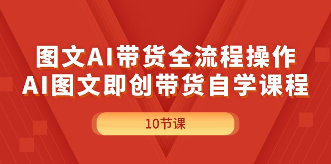 （11758期）图文AI带货全流程操作，AI图文即创带货自学课程 - 副业心选-副业心选