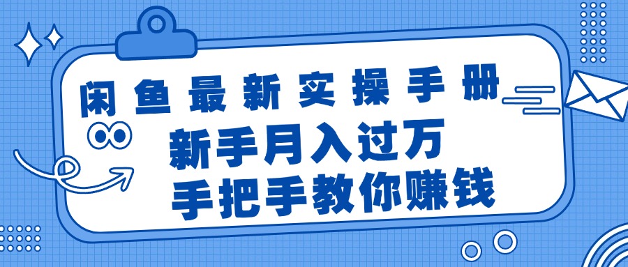 （11818期）闲鱼最新实操手册，手把手教你赚钱，新手月入过万轻轻松松 - 副业心选-副业心选