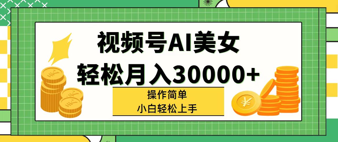 （11812期）视频号AI美女，轻松月入30000+,操作简单小白也能轻松上手 - 副业心选-副业心选