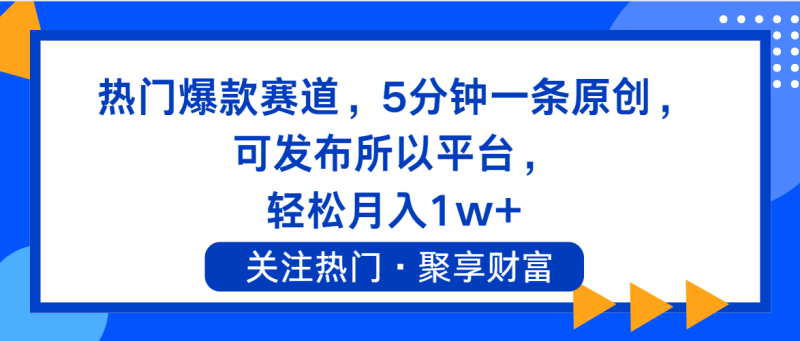 （11810期）热门爆款赛道，5分钟一条原创，可发布所以平台， 轻松月入1w+-副业心选