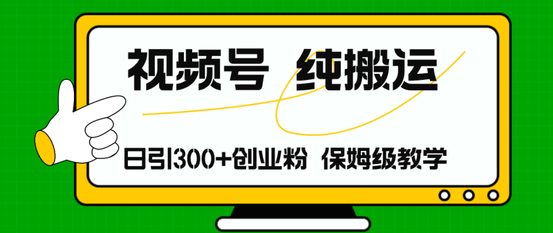 （11827期）视频号纯搬运日引流300+创业粉，日入4000+-副业心选
