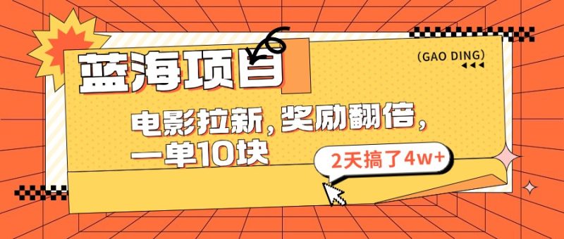 （11930期）蓝海项目，电影拉新，奖励翻倍，一单10元，2天搞了4w+-副业心选