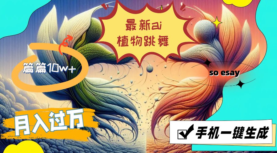 （11925期）最新ai植物跳舞，篇篇10w+，手机一键生成，月入过万 - 副业心选-副业心选