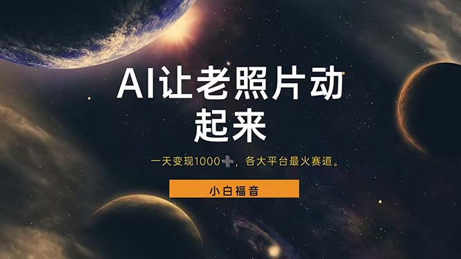 （11926期）让老照片动起来，一天变现1000+，各平台最火赛道，看完就会-副业心选