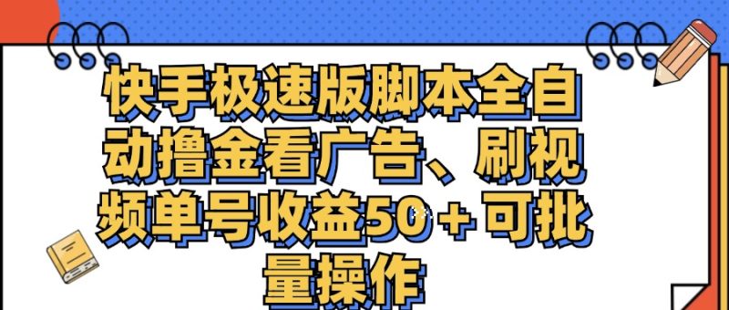 （11968期）快手极速版脚本全自动撸金看广告、刷视频单号收益50＋可批量操作-副业心选