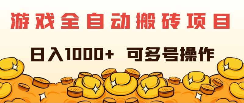（11956期）游戏全自动搬砖项目，日入1000+ 可多号操作-副业心选