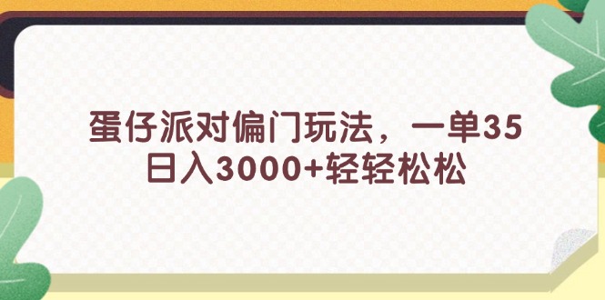 （11995期）蛋仔派对偏门玩法，一单35，日入3000+轻轻松松 - 副业心选-副业心选