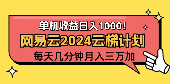 （12539期）2024网易云云梯计划项目，每天只需操作几分钟 一个账号一个月一万到三万 - 副业心选-副业心选