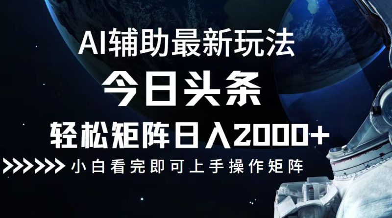 （12731期）今日头条最新玩法，轻松矩阵日入2000+-副业心选