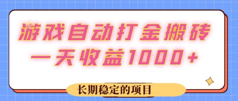 （12669期）游戏 自动打金搬砖，一天收益1000+ 长期稳定的项目-副业心选