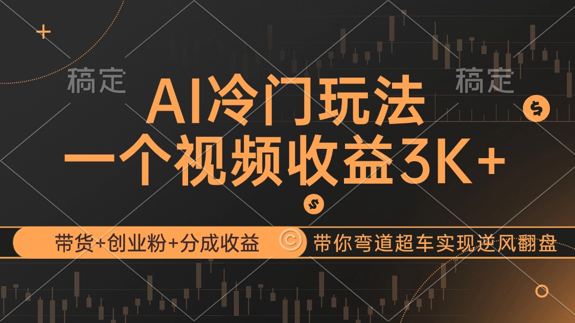 （12658期）AI冷门玩法，带货+创业粉+分成收益带你弯道超车，实现逆风翻盘 - 副业心选-副业心选