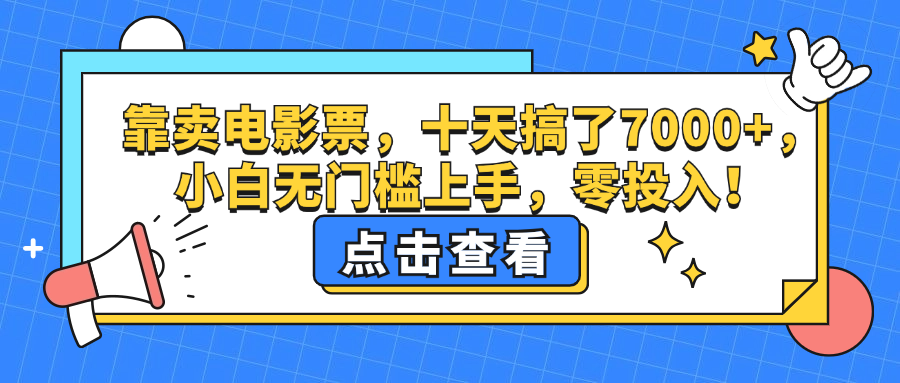 （12665期）靠卖电影票，十天搞了7000+，小白无门槛上手，零投入！ - 副业心选-副业心选
