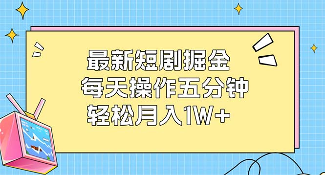 （12692期）最新短剧掘金：每天操作五分钟，轻松月入1W+ - 副业心选-副业心选