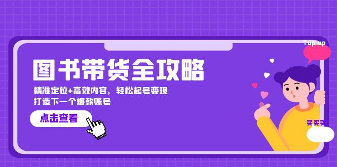 （12634期）图书带货全攻略：精准定位+高效内容，轻松起号变现 打造下一个爆款账号 - 副业心选-副业心选