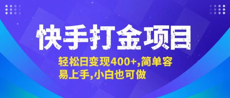 （12591期）快手打金项目，轻松日变现400+，简单容易上手，小白也可做-副业心选