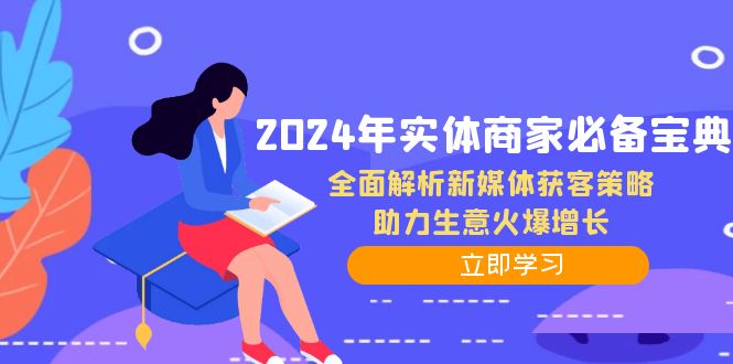 （12569期）2024年实体商家必备宝典：全面解析新媒体获客策略，助力生意火爆增长 - 副业心选-副业心选