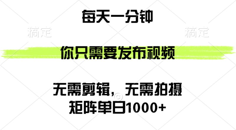 （12538期）矩阵单日1000+，你只需要发布视频，用时一分钟，无需剪辑，无需拍摄-副业心选